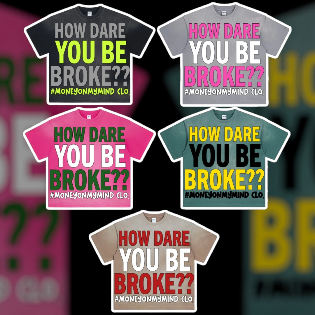 “How Dare You Be BROKE??” Tees